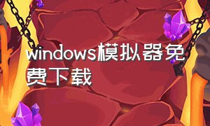 windows模拟器免费下载（windows模拟器大全手机下载）