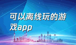 可以离线玩的游戏app