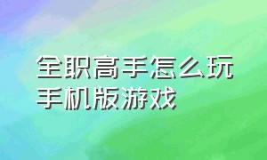 全职高手怎么玩手机版游戏（全职高手有声小说免费听完整版）