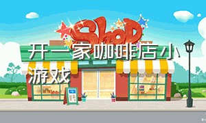 开一家咖啡店小游戏