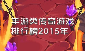 手游类传奇游戏排行榜2015年