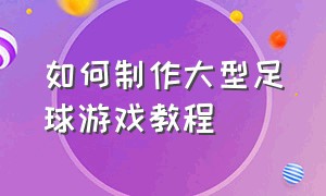 如何制作大型足球游戏教程