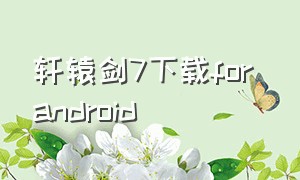 轩辕剑7下载for android