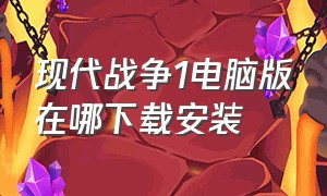 现代战争1电脑版在哪下载安装