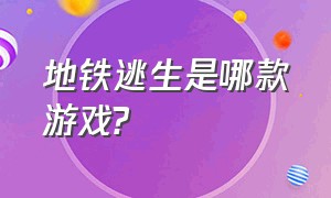 地铁逃生是哪款游戏?