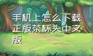 手机上怎么下载正版茶杯头中文版