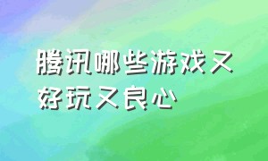 腾讯哪些游戏又好玩又良心