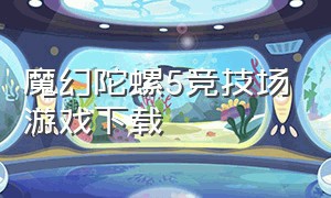 魔幻陀螺5竞技场游戏下载