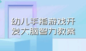 幼儿手指游戏开发大脑智力教案