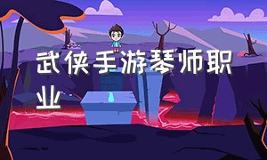 武侠手游琴师职业