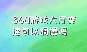 360游戏大厅变速可以调慢吗