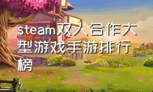 steam双人合作大型游戏手游排行榜