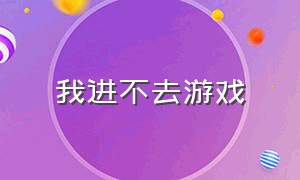 我进不去游戏