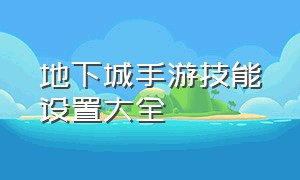 地下城手游技能设置大全