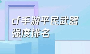 cf手游平民武器强度排名