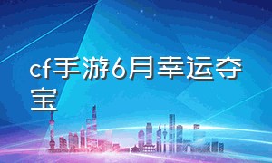 cf手游6月幸运夺宝