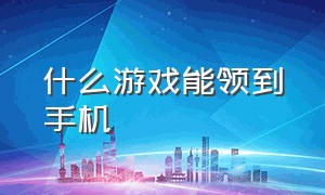 什么游戏能领到手机