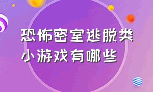 恐怖密室逃脱类小游戏有哪些