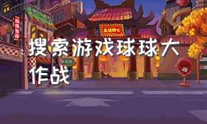 搜索游戏球球大作战