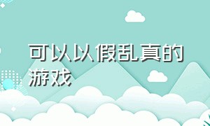 可以以假乱真的游戏（可以以假乱真的游戏软件）