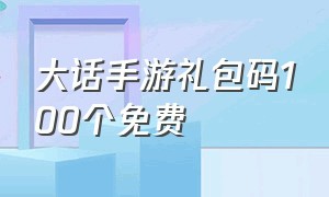 大话手游礼包码100个免费