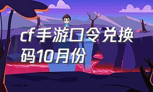 cf手游口令兑换码10月份（cf手游口令兑换码最新12月永久）