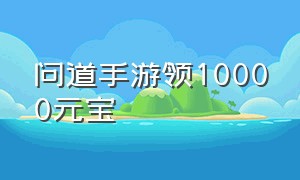 问道手游领10000元宝