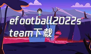 efootball2022steam下载（steam怎么下载efootball2024）