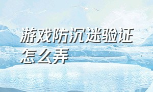 游戏防沉迷验证怎么弄