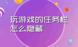 玩游戏的任务栏怎么隐藏