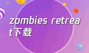 zombies retreat下载（zombies retreat中文下载）