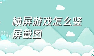 横屏游戏怎么竖屏截图