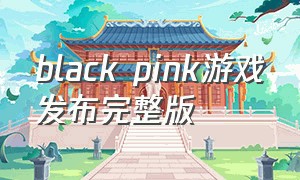 black pink游戏发布完整版