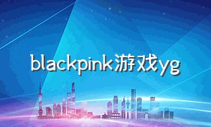 blackpink游戏yg