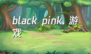 black pink. 游戏