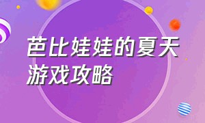 芭比娃娃的夏天游戏攻略（芭比娃娃游戏大全免费）