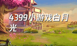 4399小游戏白月光