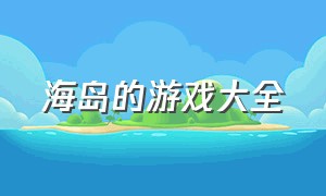 海岛的游戏大全（关于海岛的游戏2016年的休闲游戏）