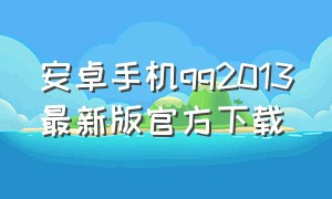 安卓手机QQ2013最新版官方下载