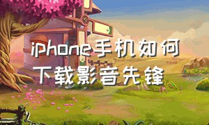 iphone手机如何下载影音先锋