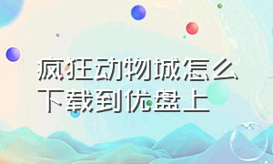 疯狂动物城怎么下载到优盘上（疯狂动物城哪个app有下载版权）