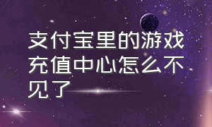 支付宝里的游戏充值中心怎么不见了