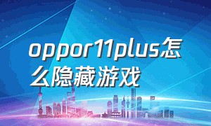 oppor11plus怎么隐藏游戏