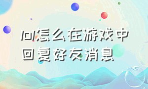 lol怎么在游戏中回复好友消息