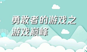 勇敢者的游戏之游戏巅峰