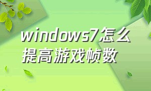 windows7怎么提高游戏帧数