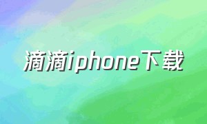 滴滴iphone下载