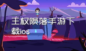 王权陨落手游下载ios