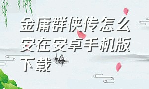 金庸群侠传怎么安在安卓手机版下载