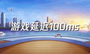 游戏延迟100ms